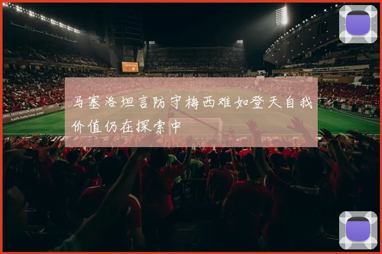 马塞洛坦言防守梅西难如登天自我价值仍在探索中