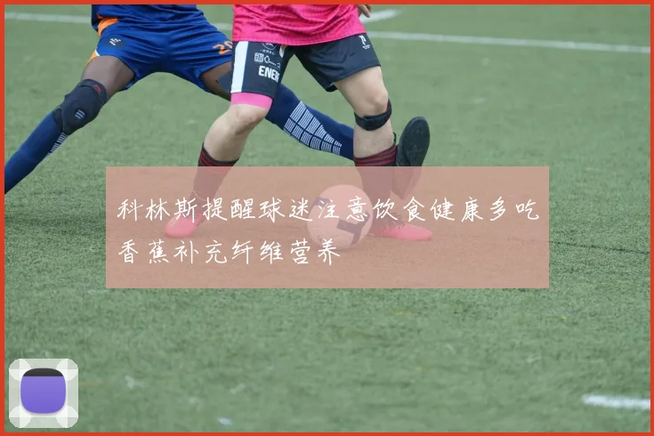 科林斯提醒球迷注意饮食健康多吃香蕉补充纤维营养