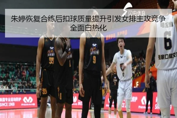 朱婷恢复合练后扣球质量提升引发女排主攻竞争全面白热化 - ManBetX